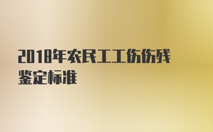 2018年农民工工伤伤残鉴定标准