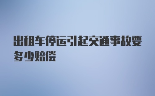 出租车停运引起交通事故要多少赔偿