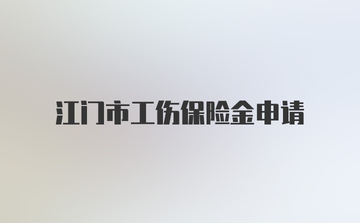 江门市工伤保险金申请