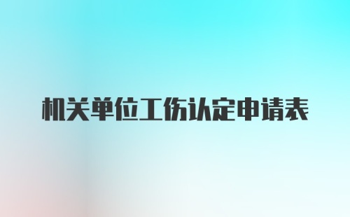 机关单位工伤认定申请表