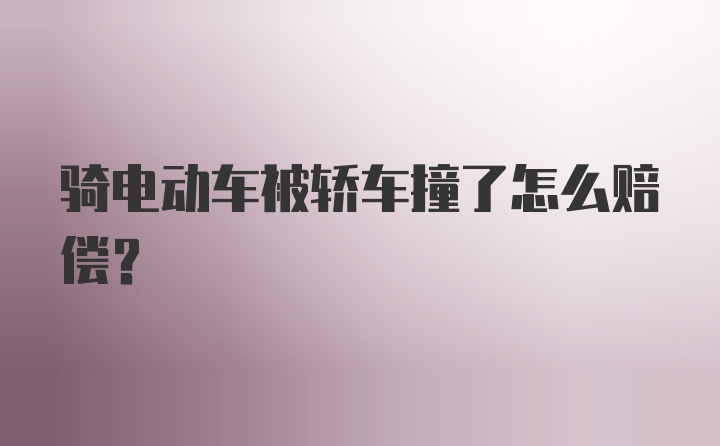 骑电动车被轿车撞了怎么赔偿？