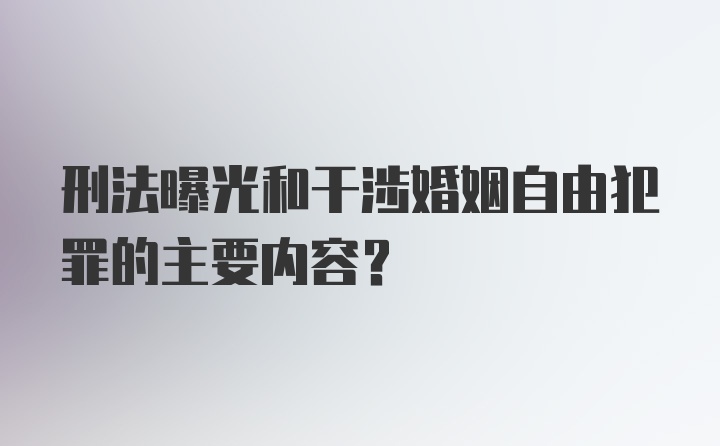 刑法曝光和干涉婚姻自由犯罪的主要内容？