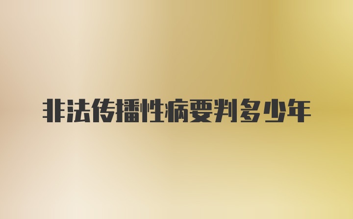 非法传播性病要判多少年