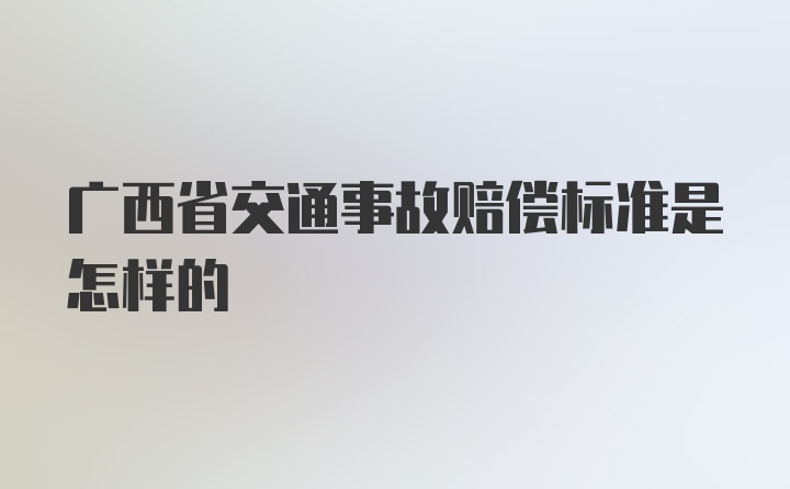 广西省交通事故赔偿标准是怎样的