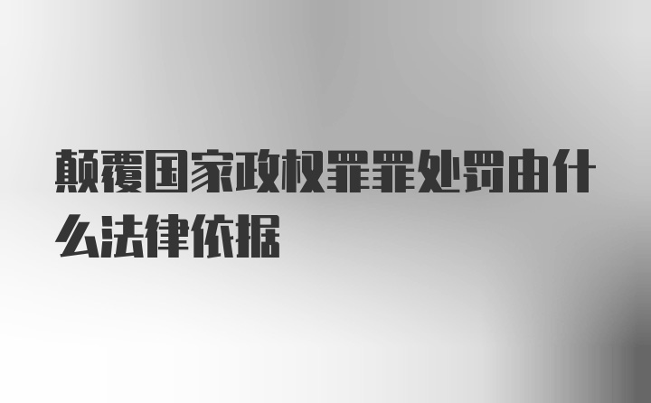 颠覆国家政权罪罪处罚由什么法律依据