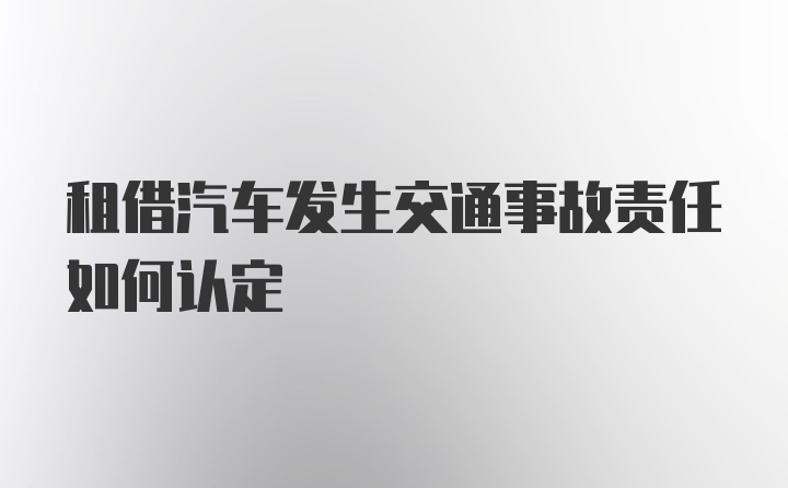 租借汽车发生交通事故责任如何认定