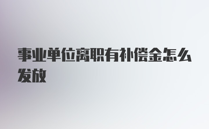 事业单位离职有补偿金怎么发放