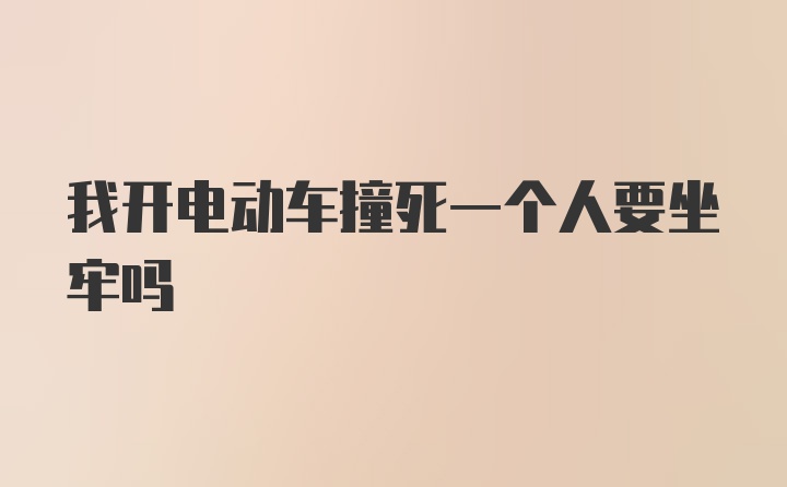 我开电动车撞死一个人要坐牢吗