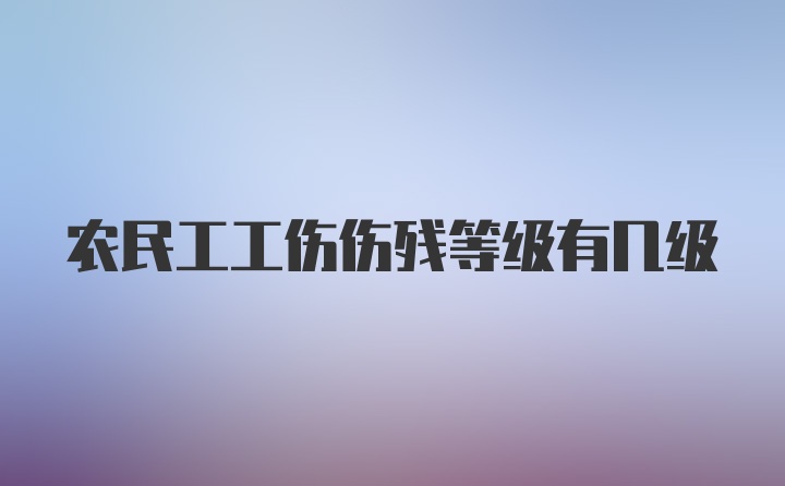 农民工工伤伤残等级有几级