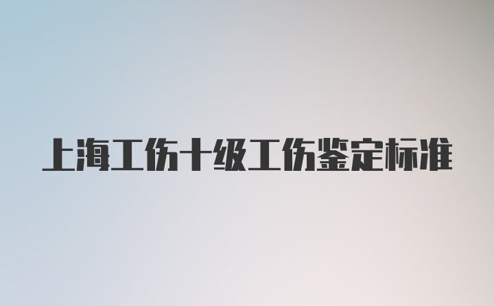 上海工伤十级工伤鉴定标准