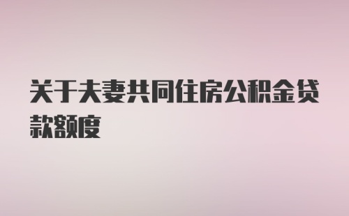 关于夫妻共同住房公积金贷款额度