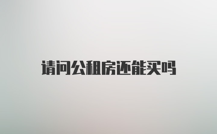 请问公租房还能买吗