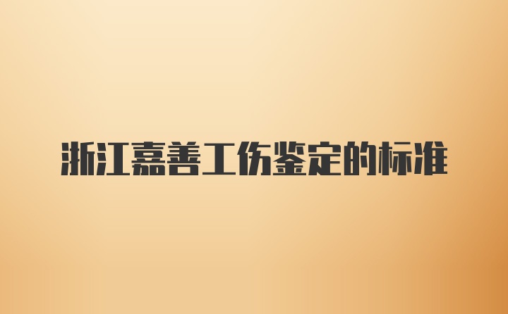 浙江嘉善工伤鉴定的标准