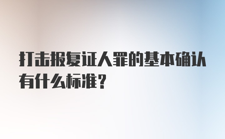 打击报复证人罪的基本确认有什么标准？