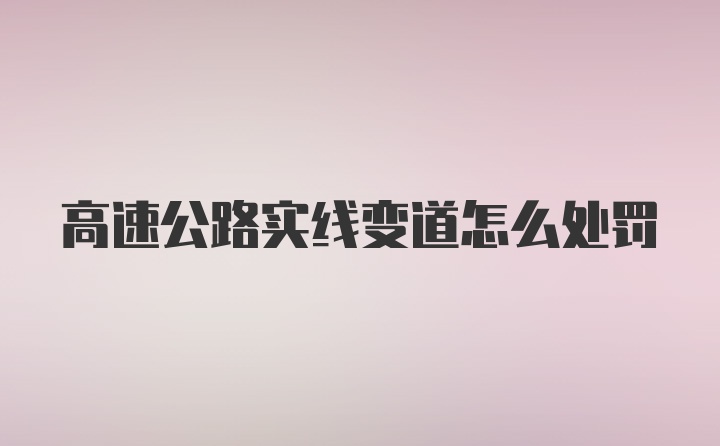 高速公路实线变道怎么处罚