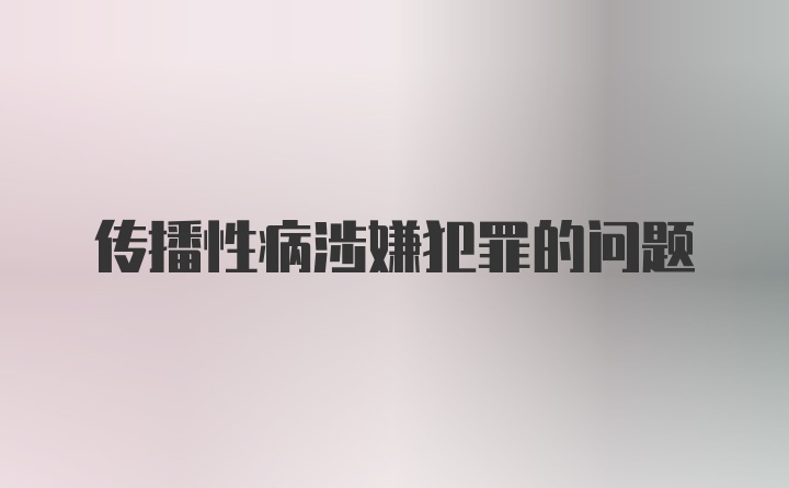 传播性病涉嫌犯罪的问题