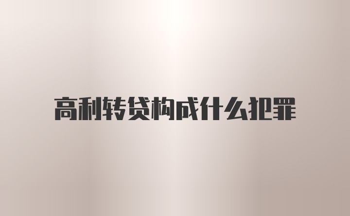 高利转贷构成什么犯罪