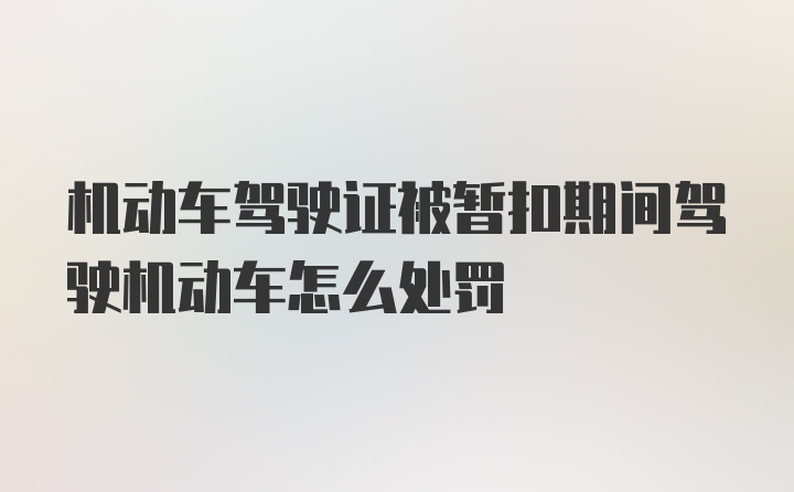 机动车驾驶证被暂扣期间驾驶机动车怎么处罚