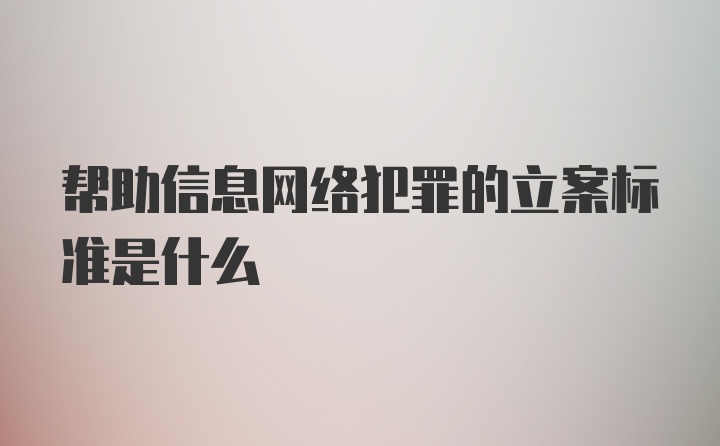 帮助信息网络犯罪的立案标准是什么