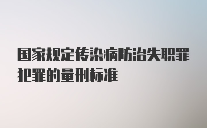 国家规定传染病防治失职罪犯罪的量刑标准