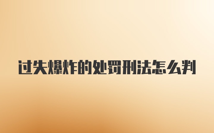 过失爆炸的处罚刑法怎么判