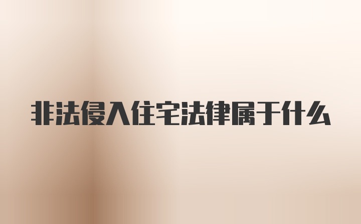 非法侵入住宅法律属于什么