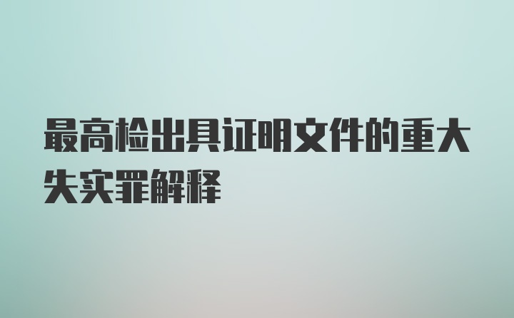 最高检出具证明文件的重大失实罪解释