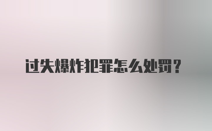 过失爆炸犯罪怎么处罚？