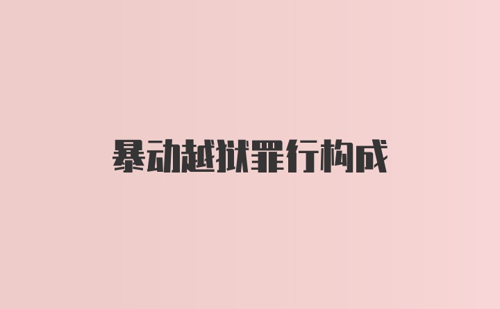 暴动越狱罪行构成