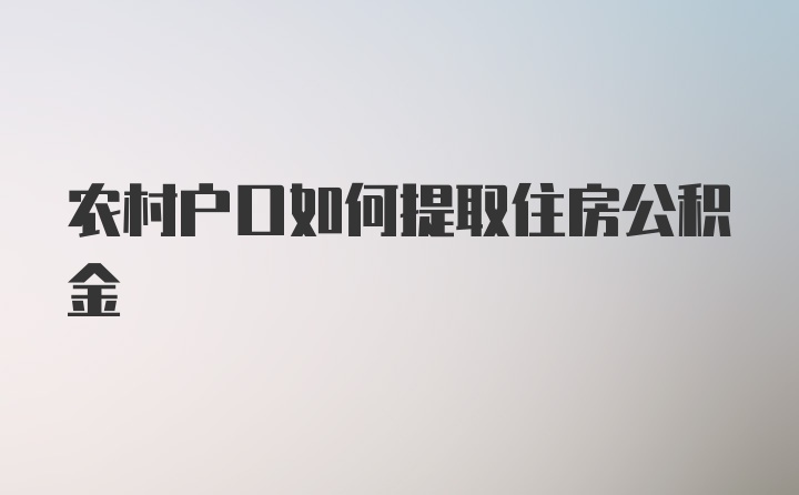 农村户口如何提取住房公积金