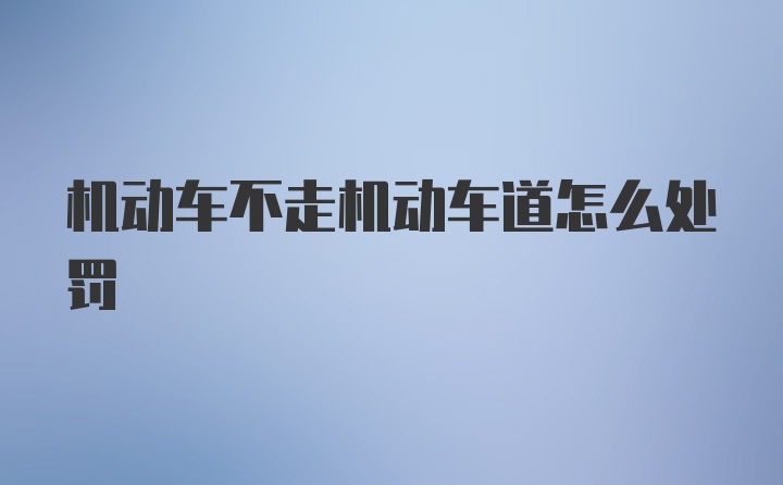 机动车不走机动车道怎么处罚