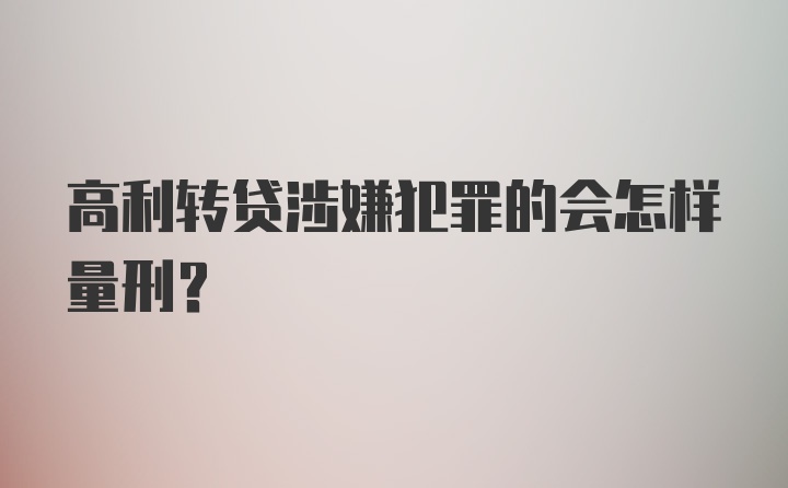 高利转贷涉嫌犯罪的会怎样量刑？