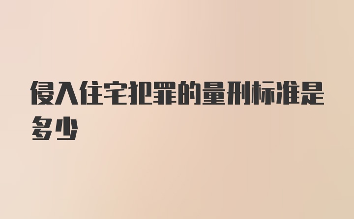 侵入住宅犯罪的量刑标准是多少