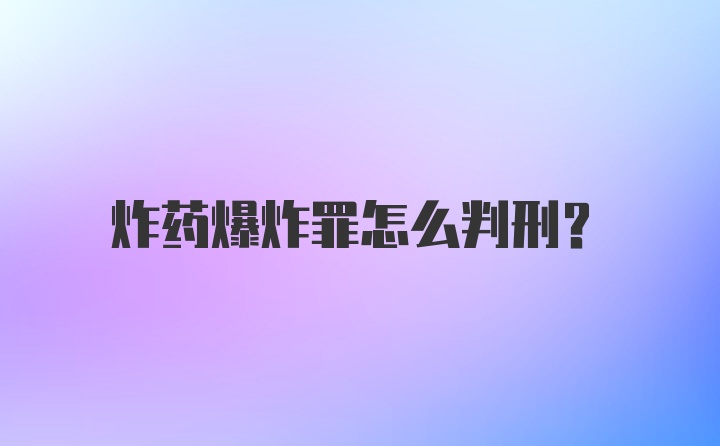 炸药爆炸罪怎么判刑？