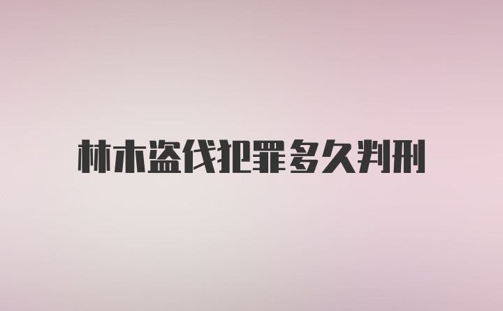 林木盗伐犯罪多久判刑
