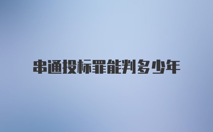 串通投标罪能判多少年
