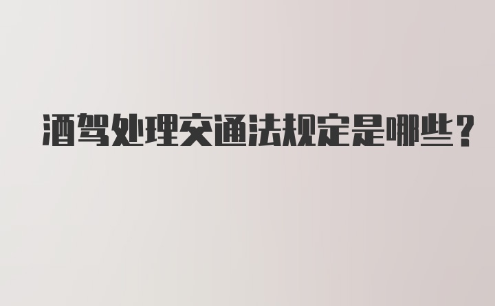 酒驾处理交通法规定是哪些？