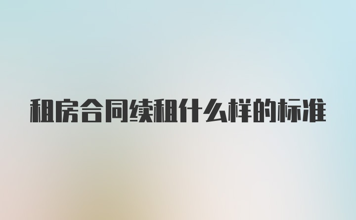 租房合同续租什么样的标准