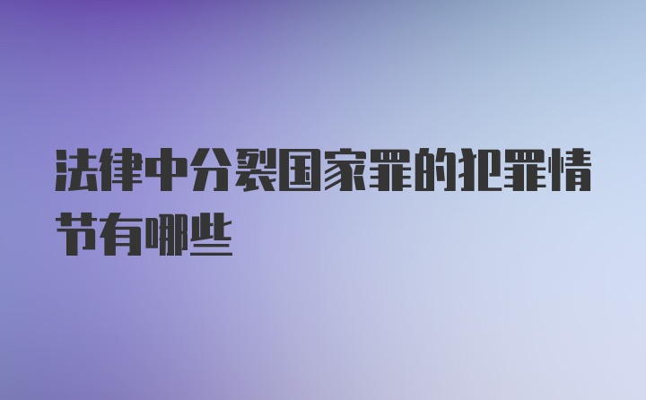 法律中分裂国家罪的犯罪情节有哪些