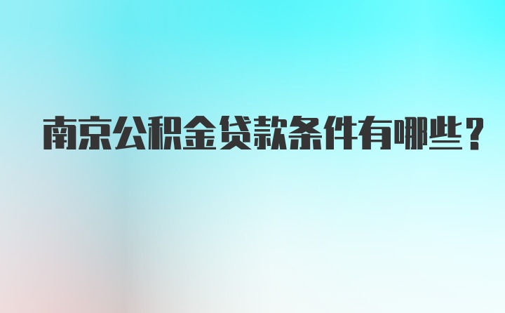 南京公积金贷款条件有哪些？