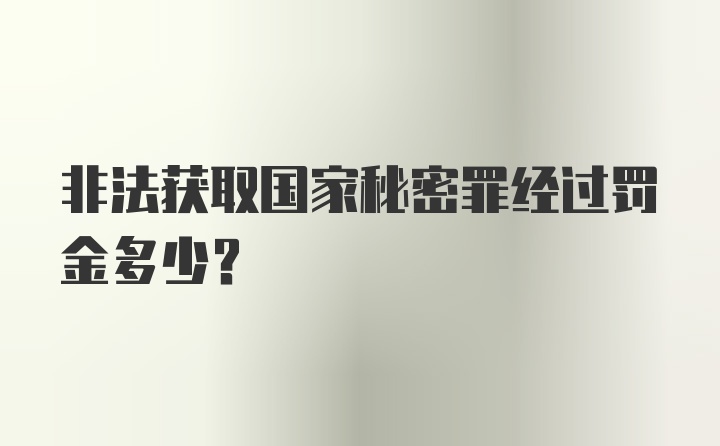 非法获取国家秘密罪经过罚金多少？