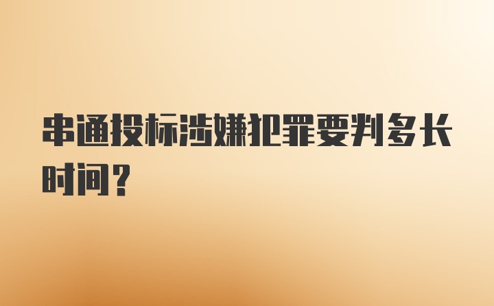 串通投标涉嫌犯罪要判多长时间？