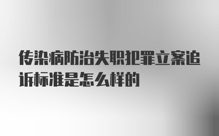 传染病防治失职犯罪立案追诉标准是怎么样的