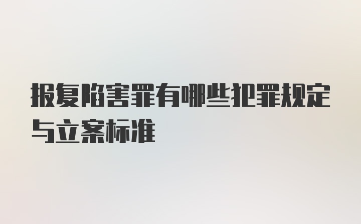 报复陷害罪有哪些犯罪规定与立案标准