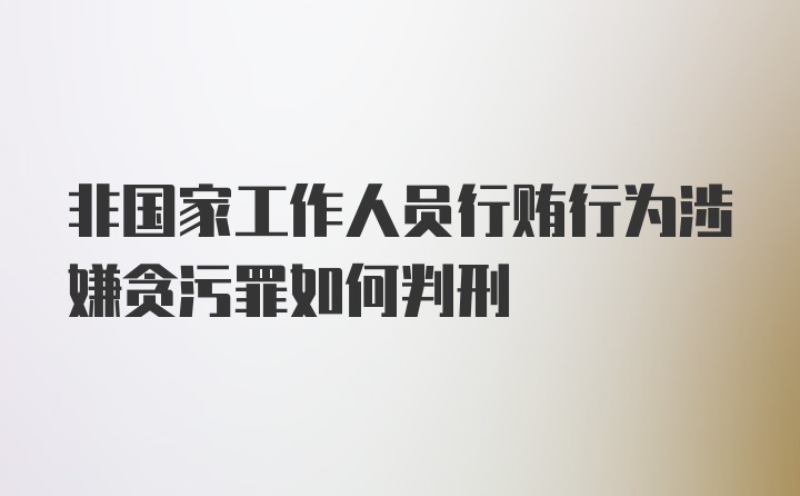 非国家工作人员行贿行为涉嫌贪污罪如何判刑