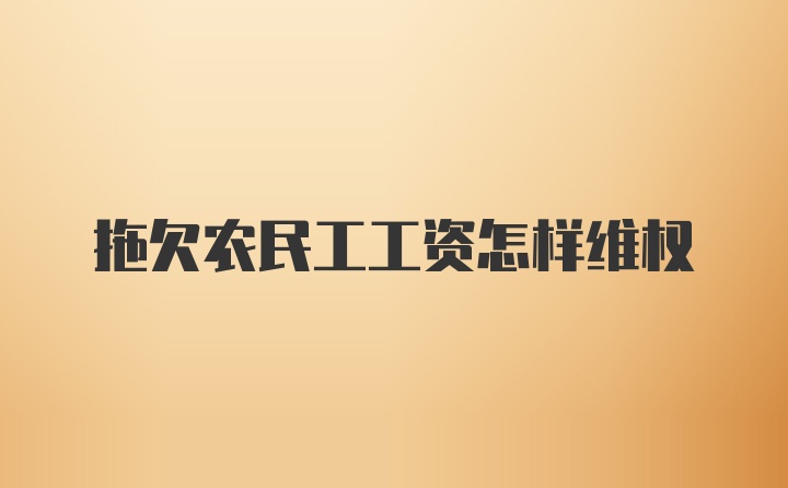 拖欠农民工工资怎样维权