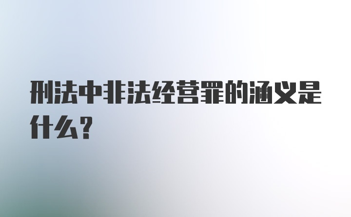 刑法中非法经营罪的涵义是什么？