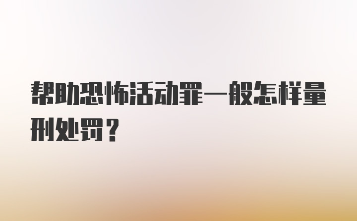 帮助恐怖活动罪一般怎样量刑处罚？