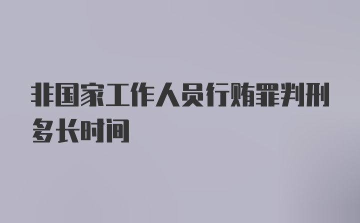 非国家工作人员行贿罪判刑多长时间