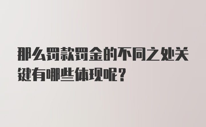 那么罚款罚金的不同之处关键有哪些体现呢？